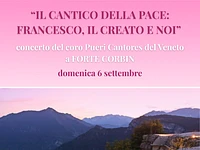 “IL CANTICO DELLA PACE: FRANCESCO, IL CREATO E NOI” concerto del coro Pueri Cantores del Veneto a FORTE CORBIN - domenica 6 settembre 2026