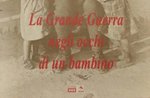 Grande Guerra vista con gli occhi di un bambino Grande Guerra vista con gli occhi di un bambino