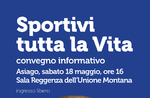 Convegno informativo "SPORTIVI TUTTA LA VITA" ad Asiago - 18 maggio 2019