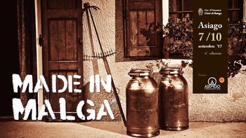 MADE IN MALGA 2017, evento nazionale dedicato ai formaggi di montagna, Asiago, 7-10 settembre 2017