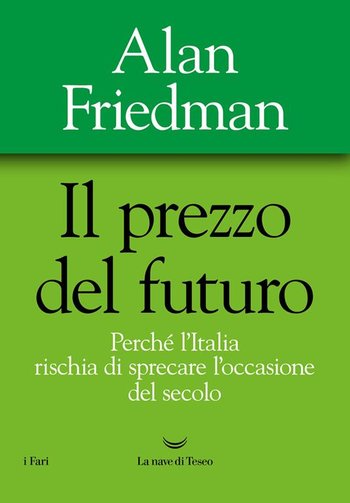 Alan friedman il prezzo del futuro perch l italia rischia di sprecare l occasione del secolo