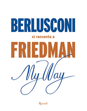 Berlusconi si racconta a friedman my way Berlusconi si racconta a friedman my way