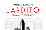 Libro L'ARDITO - Romanzo storico di Roberto Roseano sulla nascita e l'epopea degli Arditi nella Grande Guerra